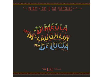 Sound and Music DI MEOLA - MCLAUGHLIN - DE LUCIA: FRIDAY NIGHT IN SAN FRANCISCO